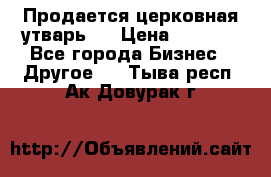 Продается церковная утварь . › Цена ­ 6 200 - Все города Бизнес » Другое   . Тыва респ.,Ак-Довурак г.